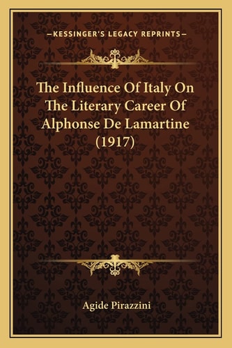 The Influence Of Italy On The Literary Career Of Alphonse De Lamartine (1917)