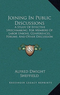 Joining In Public Discussions: A Study Of Effective Speechmaking, For Members Of Labor Unions, Conferences, Forums, And Other Discussion Groups (1922)