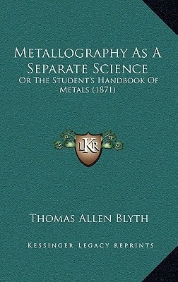 Metallography As A Separate Science: Or The Student's Handbook Of Metals (1871)
