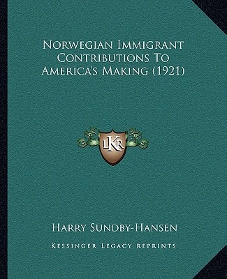 Norwegian Immigrant Contributions To America's Making (1921)