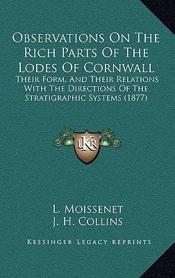 Observations On The Rich Parts Of The Lodes Of Cornwall: Their Form, And Their Relations With The Directions Of The Stratigraphic Systems (1877)