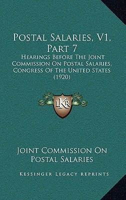 Postal Salaries, V1, Part 7: Hearings Before The Joint Commission On Postal Salaries, Congress Of The United States (1920)