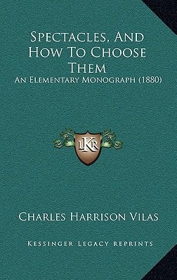 Spectacles, And How To Choose Them: An Elementary Monograph (1880)