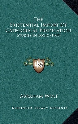 The Existential Import Of Categorical Predication: Studies In Logic (1905)