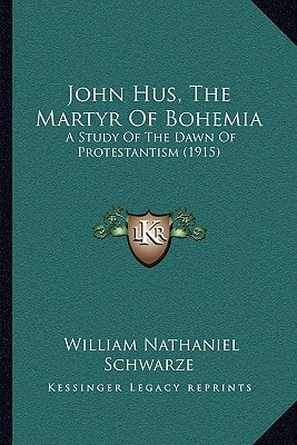 John Hus, The Martyr Of Bohemia: A Study Of The Dawn Of Protestantism (1915)