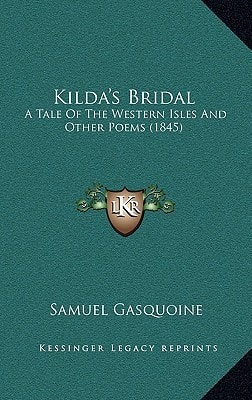 Kilda's Bridal: A Tale Of The Western Isles And Other Poems (1845)