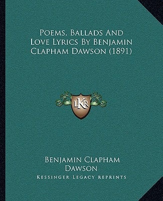 Poems, Ballads And Love Lyrics By Benjamin Clapham Dawson (1891)