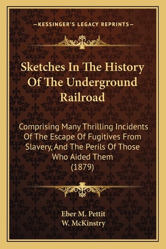 Sketches In The History Of The Underground Railroad: Comprising Many Thrilling Incidents Of The Escape Of Fugitives From Slavery, And The Perils Of Those Who Aided Them (1879)
