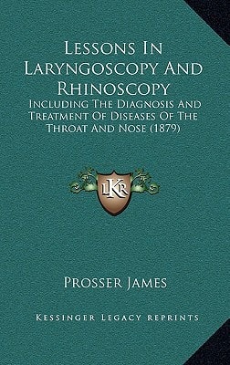 Lessons In Laryngoscopy And Rhinoscopy: Including The Diagnosis And Treatment Of Diseases Of The Throat And Nose (1879)