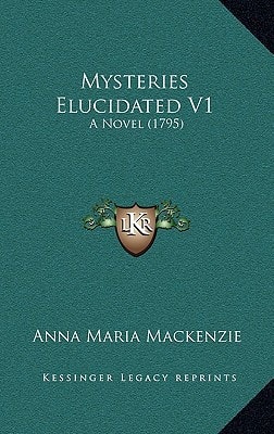 Mysteries Elucidated V1: A Novel (1795)