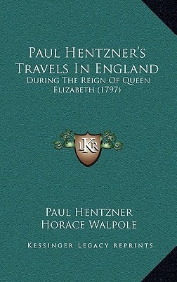 Paul Hentzner's Travels In England: During The Reign Of Queen Elizabeth (1797)