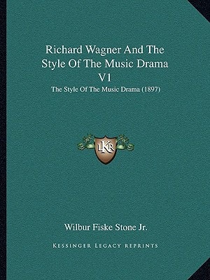 Richard Wagner And The Style Of The Music Drama V1: The Style Of The Music Drama (1897)
