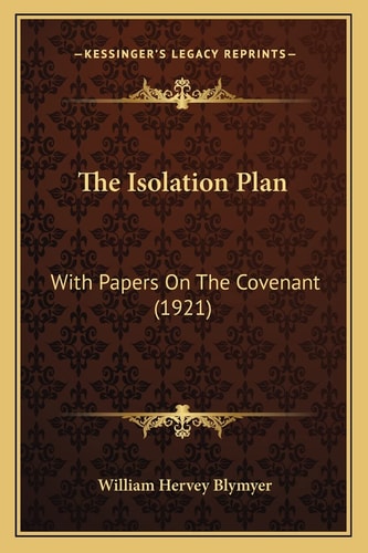 The Isolation Plan: With Papers On The Covenant (1921)