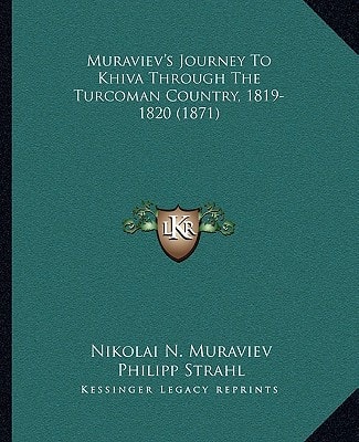 Muraviev's Journey To Khiva Through The Turcoman Country, 1819-1820 (1871)