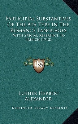 Participial Substantives Of The Ata Type In The Romance Languages: With Special Reference To French (1912)