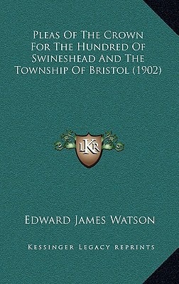 Pleas Of The Crown For The Hundred Of Swineshead And The Township Of Bristol (1902)