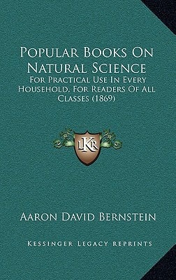 Popular Books On Natural Science: For Practical Use In Every Household, For Readers Of All Classes (1869)