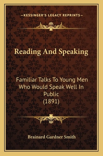 Reading And Speaking: Familiar Talks To Young Men Who Would Speak Well In Public (1891)
