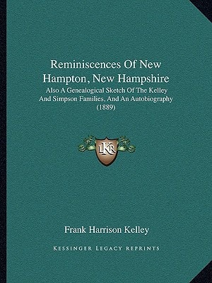 Reminiscences Of New Hampton, New Hampshire: Also A Genealogical Sketch Of The Kelley And Simpson Families, And An Autobiography (1889)