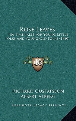 Rose Leaves: Tea Time Tales For Young Little Folks And Young Old Folks (1880)