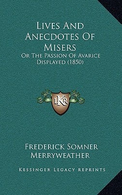 Lives And Anecdotes Of Misers: Or The Passion Of Avarice Displayed (1850)