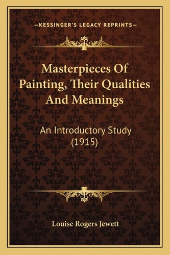 Masterpieces Of Painting, Their Qualities And Meanings: An Introductory Study (1915)