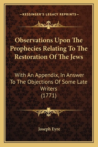 Observations Upon The Prophecies Relating To The Restoration Of The Jews: With An Appendix, In Answer To The Objections Of Some Late Writers (1771)