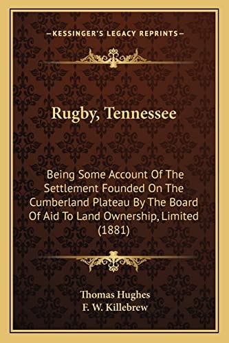 Rugby, Tennessee: Being Some Account Of The Settlement Founded On The Cumberland Plateau By The Board Of Aid To Land Ownership, Limited (1881)