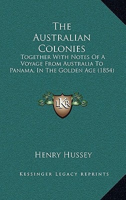 The Australian Colonies: Together With Notes Of A Voyage From Australia To Panama, In The Golden Age (1854)
