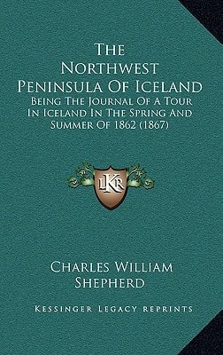 The Northwest Peninsula Of Iceland: Being The Journal Of A Tour In Iceland In The Spring And Summer Of 1862 (1867)