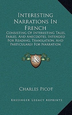 Interesting Narrations In French: Consisting Of Interesting Tales, Fables, And Anecdotes, Intended For Reading, Translation, And Particularly For Narration (1847)