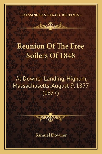 Reunion Of The Free Soilers Of 1848: At Downer Landing, Higham, Massachusetts, August 9, 1877 (1877)