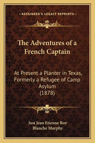 The Adventures of a French Captain: At Present a Planter in Texas, Formerly a Refugee of Camp Asylum (1878)