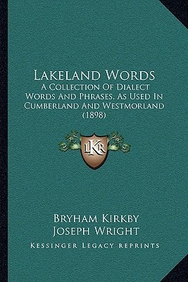 Lakeland Words: A Collection Of Dialect Words And Phrases, As Used In Cumberland And Westmorland (1898)