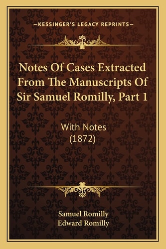 Notes Of Cases Extracted From The Manuscripts Of Sir Samuel Romilly, Part 1: With Notes (1872)