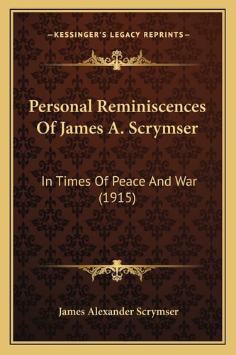 Personal Reminiscences Of James A. Scrymser: In Times Of Peace And War (1915)