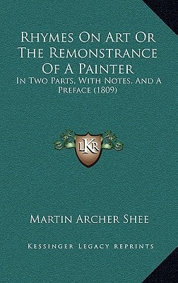 Rhymes On Art Or The Remonstrance Of A Painter: In Two Parts, With Notes, And A Preface (1809)
