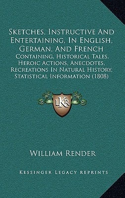 Sketches, Instructive And Entertaining, In English, German, And French: Containing, Historical Tales, Heroic Actions, Anecdotes, Recreations In Natural History, Statistical Information (1808)