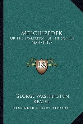 Melchizedek: Or The Exaltation Of The Son Of Man (1913)