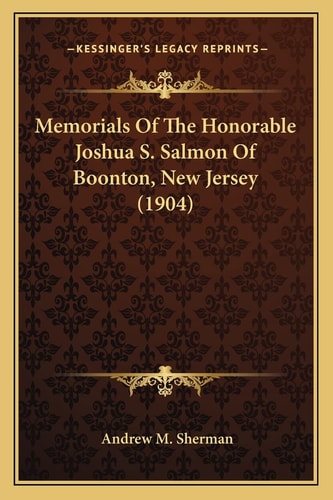 Memorials Of The Honorable Joshua S. Salmon Of Boonton, New Jersey (1904)