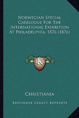Norwegian Special Catalogue For The International Exhibition At Philadelphia, 1876 (1876)