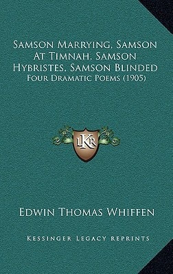 Samson Marrying, Samson At Timnah, Samson Hybristes, Samson Blinded: Four Dramatic Poems (1905)