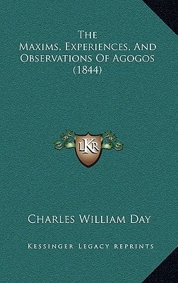 The Maxims, Experiences, And Observations Of Agogos (1844)