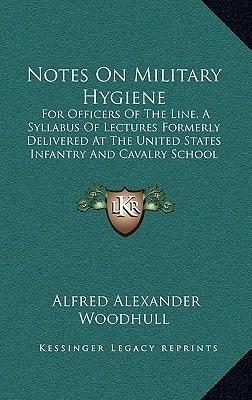 Notes on Military Hygiene: For Officers of the Line, a Syllabus of Lectures Formerly Delivered at the United States Infantry and Cavalry School (