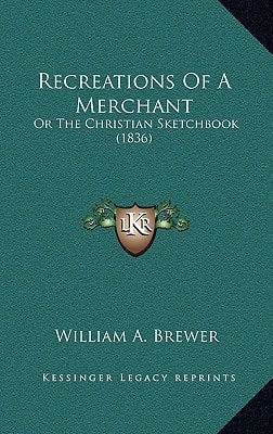 Recreations Of A Merchant: Or The Christian Sketchbook (1836)