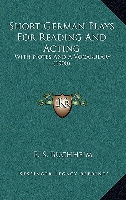 Short German Plays For Reading And Acting: With Notes And A Vocabulary (1900)