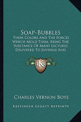 Soap-Bubbles: Their Colors And The Forces Which Mold Them, Being The Substance Of Many Lectures Delivered To Juvenile And Popular Audiences (1912)