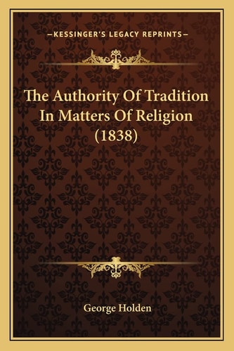 The Authority Of Tradition In Matters Of Religion (1838)