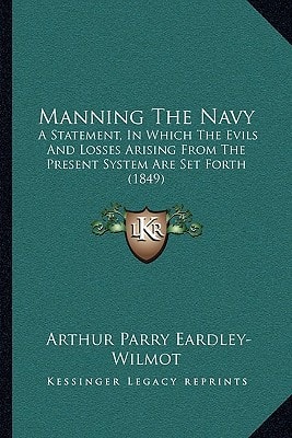 Manning The Navy: A Statement, In Which The Evils And Losses Arising From The Present System Are Set Forth (1849)