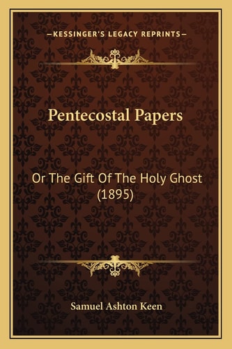 Pentecostal Papers: Or The Gift Of The Holy Ghost (1895)